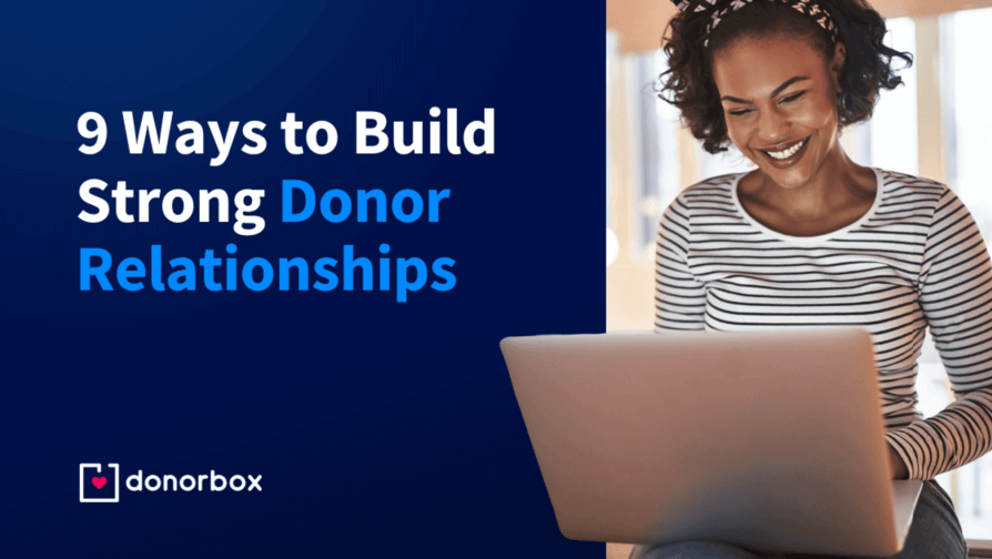 9 Ways to Build Strong Donor Relationships 9 Ways to Build Strong Donor Relationships
